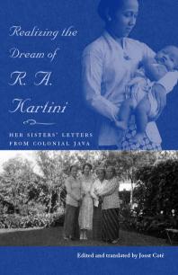 Realizing The Dream Of R A Kartini Her Sisters Letters From Colonial Java 1st Edition Joost J Cote Joost Cote