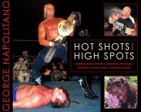 Hot Shots And High Spots George Napolitanos Amazing Pictorial History Of Wrestlings Greatest Stars 1st Edition George Napolitano
