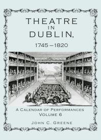 Theatre In Dublin 17451820 A Calendar Of Performances John C Greene