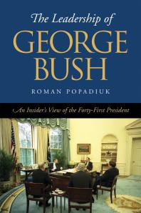 The Leadership Of George Bush An Insiders View Of The Fortyfirst President 1st Edition Roman Popadiuk
