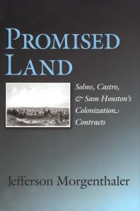 Promised Land Solms Castro And Sam Houstons Colonization Contracts 1st Edition Jefferson Morgenthaler
