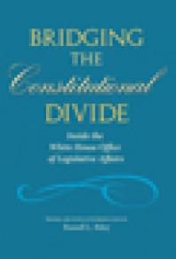 Bridging The Constitutional Divide Inside The White House Office Of Legislative Affairs 1st Edition Russell L Riley