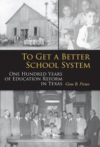 To Get A Better School System One Hundred Years Of Education Reform In Texas 1st Edition Gene B Preuss