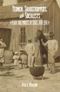 Yeomen Sharecroppers And Socialists Plain Folk Protest In Texas 18701914 1st Edition Kyle G Wilkison