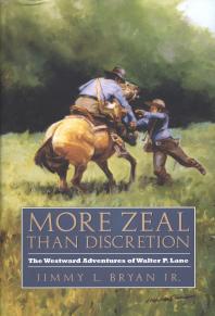 More Zeal Than Discretion The Westward Adventures Of Walter P Lane 1st Edition Jimmy L Bryan