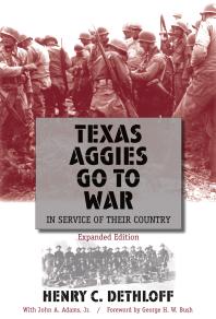 Texas Aggies Go To War In Service Of Their Country Expanded Edition 1st Edition Henry C Dethloff John A Adams George H W Bush