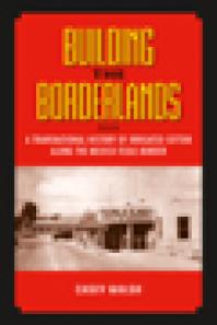 Building The Borderlands A Transnational History Of Irrigated Cotton Along The Mexicotexas Border 1st Edition Casey Walsh