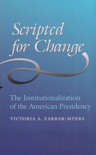 Scripted For Change The Institutionalization Of The American Presidency 1st Edition Victoria A Farrarmyers