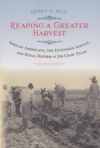 Reaping A Greater Harvest African Americans The Extension Service And Rural Reform In Jim Crow Texas 1st Edition Debra A Reid