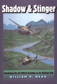 Shadow Stinger Developing The Ac119gk Gunships In The Vietnam War 1st Edition William P Head