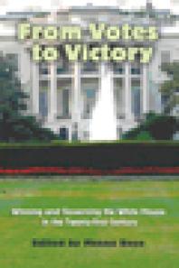 From Votes To Victory Winning And Governing The White House In The 21st Century 1st Edition Meena Bose Lara Michelle Brown Victoria A Farrarmyers