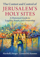 The Contest And Control Of Jerusalems Holy Sites A Historical Guide To Legality Status And Ownership Marshall J Breger