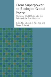 From Superpower To Besieged Global Power Restoring World Order After The Failure Of The Bush Doctrine 1st Edition Edward A Kolodziej Roger E Kanet