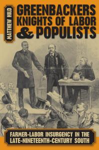 Greenbackers Knights Of Labor And Populists Farmerlabor Insurgency In The Latenineteenthcentury South 1st Edition Matthew Hild