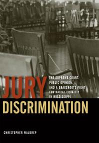 Jury Discrimination The Supreme Court Public Opinion And A Grassroots Fight For Racial Equality In Mississippi 1st Edition Christopher Waldrep