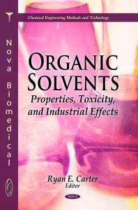 Organic Solvents Properties Toxicity And Industrial Effects Properties Toxicity And Industrial Effects 1st Edition Ryan E Carter