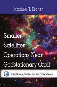 Smaller Satellites Operations Near Geostationary Orbit 1st Edition Matthew T Erdner