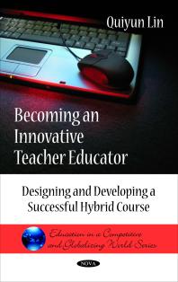 Becoming An Innovative Teacher Educator Designing And Developing A Successful Hybrid Course Designing And Developing A Successful Hybrid Course 1st Edition Quiyun Lin