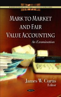 Mark To Market And Fair Value Accounting An Examination An Examination 1st Edition James W Curtis