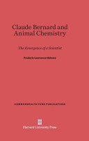 Claude Bernard And Animal Chemistry The Emergence Of A Scientist Frederic Lawrence Holmes