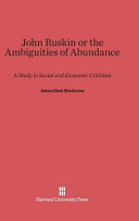 John Ruskin Or The Ambiguities Of Abundance A Study In Social And Economic Criticism James Clark Sherburne