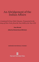 An Abridgement Of The Indian Affairs Contained In Four Folio Volumes Transacted In The Colony Of New York From The Year 1678 To The Year 1751 Peter Wraxall
