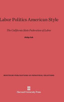 Labor Politics American Style The California State Federation Of Labor Philip Taft