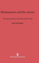 Shakespeare And The Actors The Stage Business In His Plays 16601905 Arthur Colby Sprague