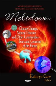 Meltdown Climate Change Natural Disasters And Other Catastrophes Fears And Concerns Of The Future 1st Edition Kathryn Gow