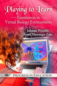 Playing To Learn Experiences In Virtual Biology Environments Experiences In Virtual Biology Environments 1st Edition Johnnie Wycliffe Frank Muwangazake