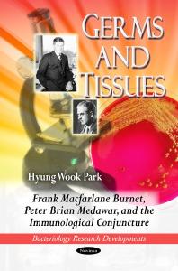 Germs And Tissues Frank Macfarlane Burnet Peter Brian Medawar And The Immunological Conjuncture Frank Macfarlane Burnet Peter Brian Medawar And The Immunological Conjuncture 1st Edition Hyung Wook Park