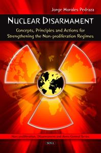 Nuclear Disarmament Concepts Principles And Actions For Strengthening The Nonproliferation Regimes Concepts Principles And Actions For Strengthening The Nonproliferation Regimes 1st Edition Jorge Morales Pedraza Iaea Senior Staff