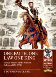 One Faith One Law One King French Armies Of The Wars Of Religion 15621598 1st Edition T J Obrien De Clare