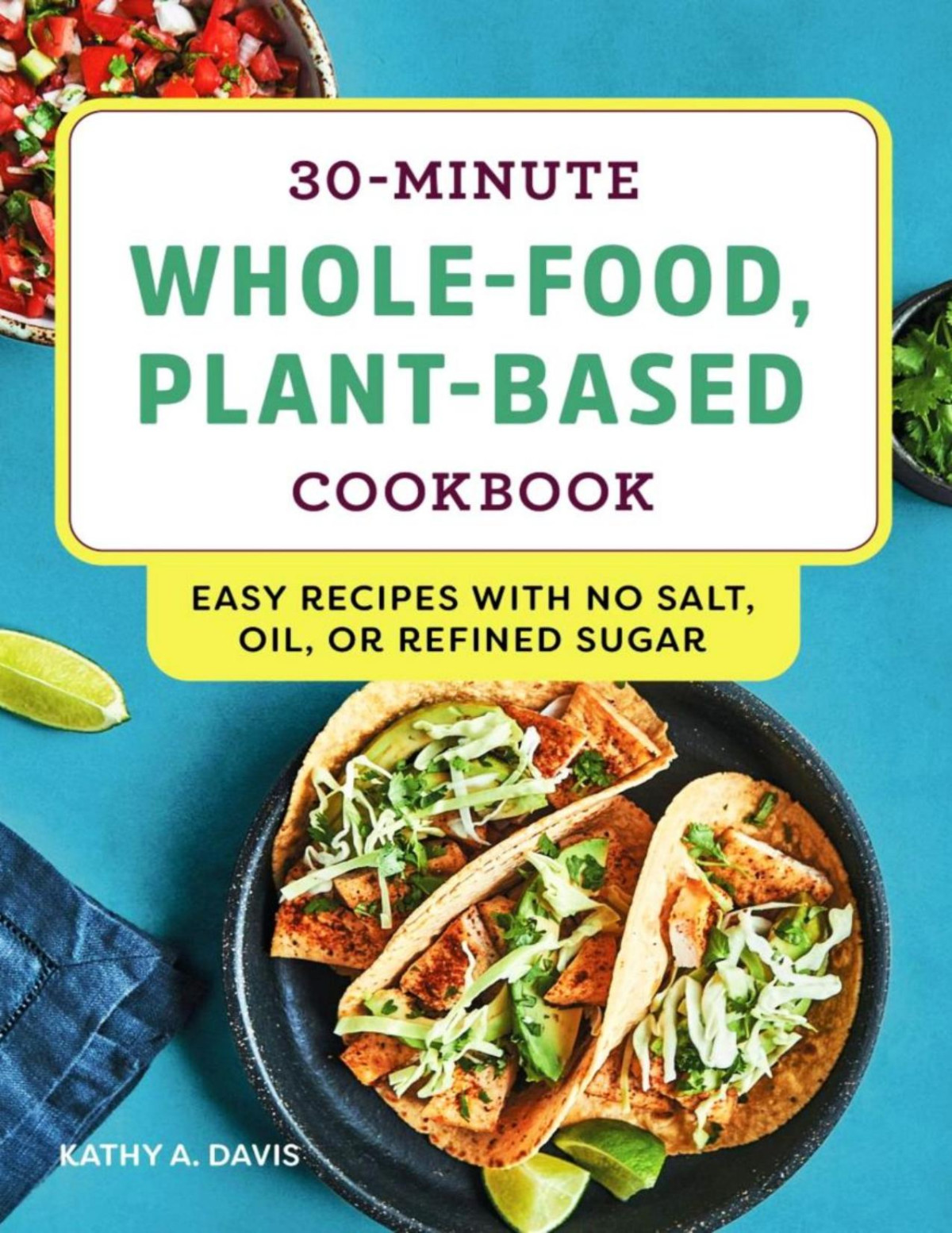30minute Wholefood Plantbased Cookbook Easy Recipes With No Salt Oil Or Refined Sugar Davis