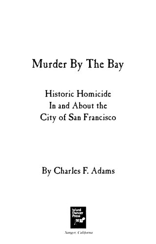 Murder By The Bay Historic Homicide In And About The City Of San Francisco Charles F Adams
