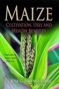 Maize Cultivation Uses And Health Benefits Cultivation Uses And Health Benefits 1st Edition Jose C Jimenezlopez