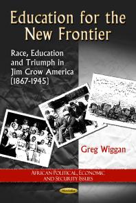 Education For The New Frontier Race Education And Triumph In Jim Crow America 18671945 Race Education And Triumph In Jim Crow America 18671945 1st Edition Greg Wiggan