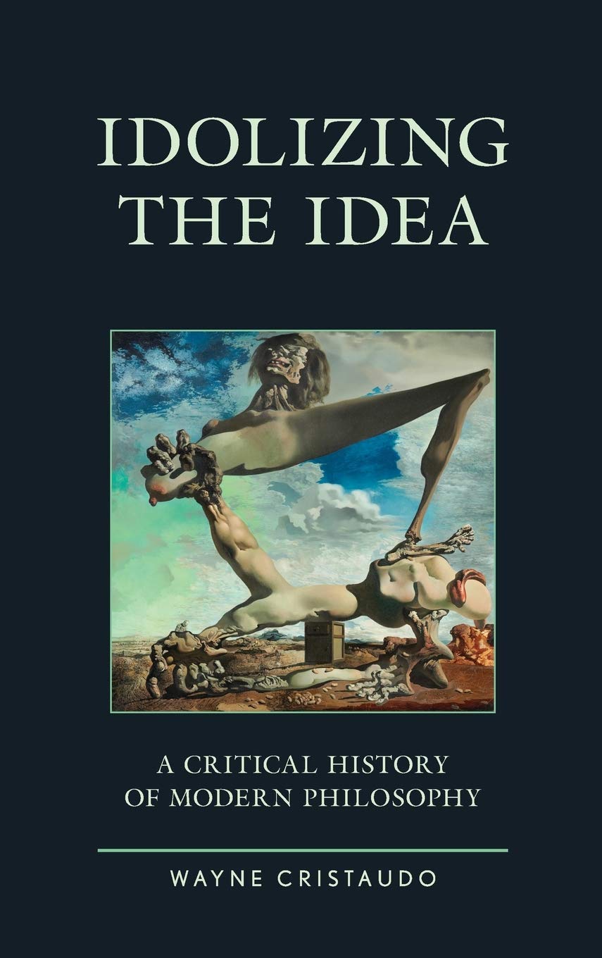 Idolizing The Idea A Critical History Of Modern Philosophy Wayne Cristaudo