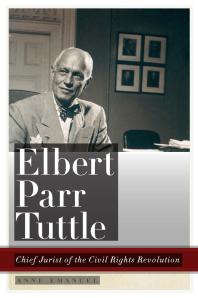 Elbert Parr Tuttle Chief Jurist Of The Civil Rights Revolution 1st Edition Anne Emanuel Paul Finkelman Timothy Huebner