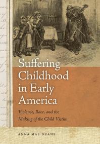 Suffering Childhood In Early America Violence Race And The Making Of The Child Victim 1st Edition Anna Mae Duane