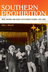 Southern Prohibition Race Reform And Public Life In Middle Florida 18211920 1st Edition Lee L Willis Lee L Willis