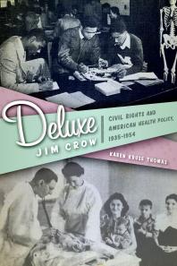 Deluxe Jim Crow Civil Rights And American Health Policy 19351954 1st Edition Karen Kruse Thomas