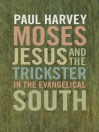 Moses Jesus And The Trickster In The Evangelical South 1st Edition Paul Harvey Sarah Gardner