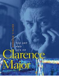 The Art And Life Of Clarence Major 1st Edition Keith E Byerman