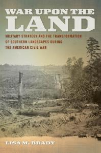 War Upon The Land Military Strategy And The Transformation Of Southern Landscapes During The American Civil War 1st Edition Lisa M Brady