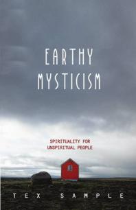 Earthy Mysticism Spirituality For Unspiritual People 1st Edition Tex Sample