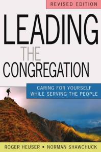 Leading The Congregation Caring For Yourself While Serving The People 1st Edition Norman Shawchuck Roger Heuser