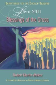 Blessings Of The Cross Student A Lent Study Based On The Revised Common Lectionary 1st Edition Robert M Walker