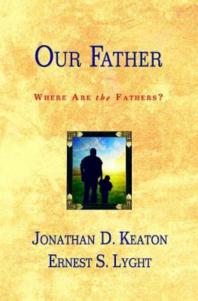 Our Father Where Are The Fathers 1st Edition Jonathan D Keaton Ernest S Lyght