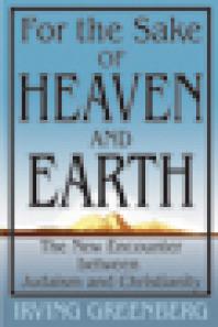For The Sake Of Heaven And Earth The New Encounter Between Judaism And Christianity 1st Edition Irving Greenberg